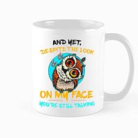 Funny Coffee Mug,And Yet Despite The Look On My Face You're Still Talking,Cute Owl Gift, Owls L