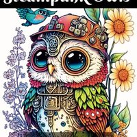Steampunk Owls : Adult Coloring Book: For Lovers Of Fairies, Dragons, & All Things Magical and W
