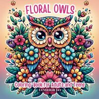 Floral Owls Coloring book for Adults and Teens: 50 Cute Birds surrounded by flowers designs for Stre