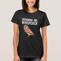 Burrowing Owl Whisperer Funny Bird T-Shirt