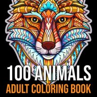100 Animals: An Adult Coloring Book with Lions, Elephants, Owls, Horses, Dogs, Cats, and Many More!