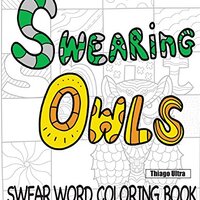 Swearing Owls - Swear Word Adult Coloring Book: Creative Sweary Owls For Ultimate Coloring Fun! : Ow