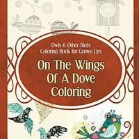 Owls & Other Birds Coloring Book for Grown Ups: On The Wings Of A Dove Coloring (Owl Coloring Bo