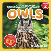 The Nature Kid's Guide to Owls: A Level 2 Reader for Curious Young Kids Who Love Owls! (The Nat