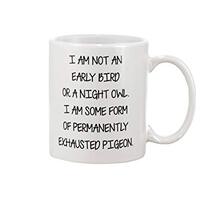 I Am Not An Early Bird Or A Night Owl I Am Some Form Of Permanently Exhausted Pigeon Coffee Mug 11OZ