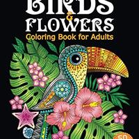 Birds & Flowers Coloring Book for Adults: An Adult Coloring Book featuring Owls, Toucans, Parrot