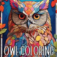 Owl Coloring Book For Adults: Find Peace and Calm as You Color Your Way through a Collection of Ench