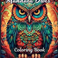 Mandala Owls : Relaxing Mandala Art Coloring Book for Adults and Grown-Up Kids 8 and over, to Unwind