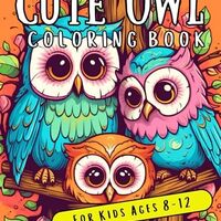 Cute Owl Coloring Book: For Kids Ages 8-12, Girls, Teens, Women, 40 Adorable Owls Illustrations, Bea