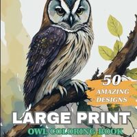 Large Print Owl Coloring Book: Explore the Majestic World of Owls with Elegantly Designed Large Prin