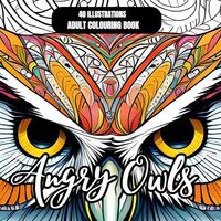 Angry Owls: Adult Colouring Book with Angry Owls To Colour Away Your Anger with Mindful Relaxing Col