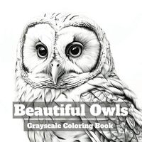 Beautiful Owls: Grayscale Coloring Book with 40 Stunning Images of Realistic Owls