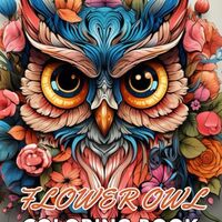 Flower Owl Coloring Book for Adult: New and Exciting Designs Suitable for All Ages