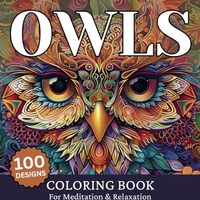 Owls: An Advanced Level Coloring Book for Teens and Adults: Featuring 100 Amazing Designs for Medita