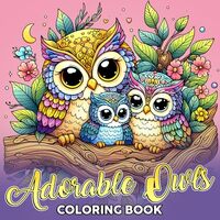 Adorable Owls Coloring Book: Funny Scenes Coloring Pages with Cute Owl Illustrations for Stress Reli