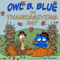 Owl B. Blue on Thanksgiving Day: A Children&rsquo;s Book About A Little Owl WHOOO Learns What It Mea