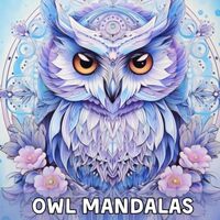 Owl Mandala Coloring Book for Adults: Collection of 35 Owl Designs for Stress Relief, Relaxation, an