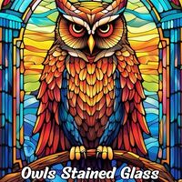 Owls Stained Glass Coloring Book: Owls Stained Glass Coloring Page, Whimsical Owl Designs for Relaxa