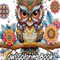 Owl Coloring Book for Adults: Featuring 50 Detailed, Beautiful and Majestic Owl Illustrations for St