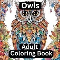 Owls Adult Coloring Book: A Stunning Collection of Owl-Themed Designs for Relaxation and Creativity