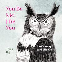 You Be Me, I Be You: ‘Let’s swap!’ said the Owl - A children's mystical story