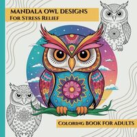 Mandala Owl Designs For Stress Relief Coloring Book For Adults: Large Print, Easy And Bold Pages To 