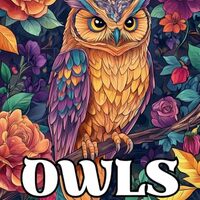 Owls Coloring Book For Adults: Featuring Owl Designs and Cute Floral Scenes to Color