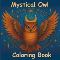 Mystical Owl Coloring Book: A Celestial-Inspired Adult Coloring Journey with Owls, Stars, and Inner 