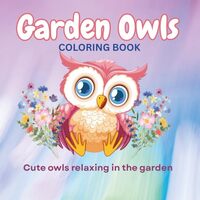 Garden Owls Coloring Book: Cute, cozy owls relaxing in the garden