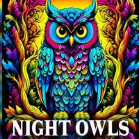Night Owls Adults Coloring Book: Beautiful and Intricate Owl Designs to Soothe Stress and Spark Crea