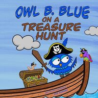 Owl B. Blue on a Treasure Hunt: A Children’s Book About A Little Owl WHOOO Learns What Makes H