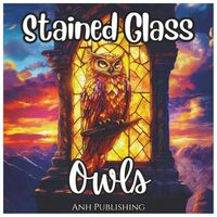 Stained Glass Owls: Cute Coloring Book for All Ages: Beautiful Owls with Bold Stained Glass Patterns
