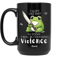 I Slept Like Shit So Today I Will Be Choosing Violence Mug, Choosing Violence 15 oz Ceramic Mug - Fu