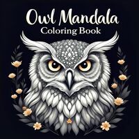 Owl Mandala Coloring Book: Beautiful Owls and Intricate Patterns for Relaxation and Creativity