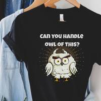 Funny Owl Graphic T-Shirt: "Can you handle owl of this?" Unisex Shirt