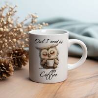 Coffee and Owl Mug, Owl I Need Is Coffee Cup, Gift for Bird Lovers, 11oz,