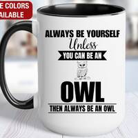 Owl Mug, Owl Coffee Cup, Always Be Yourself Unless You Can Be an Owl Then Always Be an Owl, Funny Ow