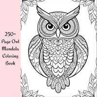 250 Owl Mandala Coloring Pages: Relaxing Adult Art Therapy with Bonus Mystical Designs