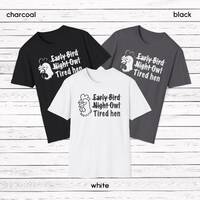 Funny Early Bird, Night Owl, Tired Hen Sweatshirt or T-shirt,Animal Lovers, Casual Wear, Gifts for F