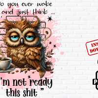 Tired Owl Coffee PNG, Funny Morning Quote, Not Ready This Shit, Sleepy Bird Sublimation, Digital Dow