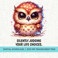 Funny Baby Owl Silently Judging Your Life Choices Shirt PNG, Sarcastic Kawaii Owl Sublimation Design