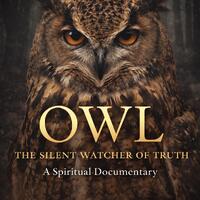 OWL &ndash; The Silent Watcher of Truth | Spiritual Documentary, Hidden Wisdom, Silence Power, Aware