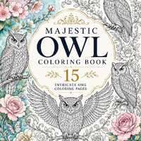 Majestic Owl Coloring Book, 15 Intricate Owl Designs, Ornamental Bird Coloring Pages for Adults and 