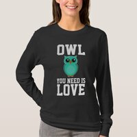 OWL YOU NEED IS LOVE Funny T-Shirts