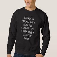 I am Not an Early Bird or a Night Owl Sweatshirt