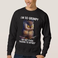 I'm so grumpy I'm not even talking to myself owl Sweatshirt