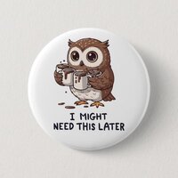 I Might Need Coffee Later - Funny Owl Humor Button
