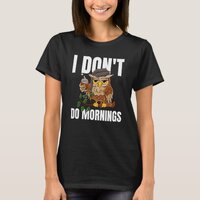 I Don't Do Mornings Sleeping Lazy Owl Drinking Cof T-Shirt