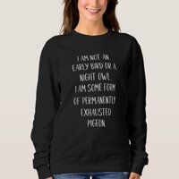 I am Not an Early Bird or a Night Owl Sweatshirt