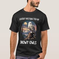 Easily Distracted by Snowy Owls. Snowy Owls Snowy T-Shirt